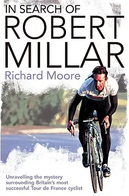 En busca de Robert Millar: Desvelando el misterio que rodea al ciclista británico más laureado del Tour de Francia - In Search of Robert Millar: Unravelling the Mystery Surrounding Britain's Most Successful Tour de France Cyclist