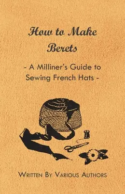 Cómo hacer boinas - Guía del sombrerero para coser sombreros franceses - How to Make Berets - A Milliner's Guide to Sewing French Hats