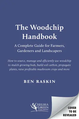 El Manual de la Astilla de Madera: Guía completa para agricultores, jardineros y paisajistas - The Woodchip Handbook: A Complete Guide for Farmers, Gardeners and Landscapers