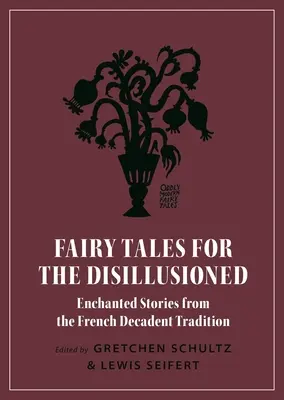 Cuentos de hadas para desilusionados: Cuentos encantados de la tradición decadente francesa - Fairy Tales for the Disillusioned: Enchanted Stories from the French Decadent Tradition