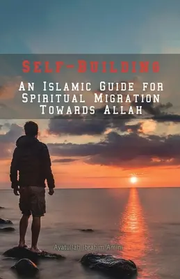 Autoconstrucción: Una guía islámica para la migración espiritual hacia Alá - Self-Building: An Islamic Guide for Spiritual Migration Towards Allah