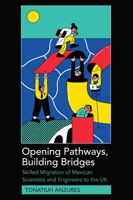 Abriendo caminos, construyendo puentes: La migración cualificada de científicos e ingenieros mexicanos al Reino Unido - Opening Pathways, Building Bridges: Skilled Migration of Mexican Scientists and Engineers to the UK