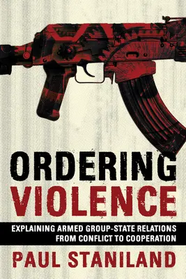 Ordenar la violencia: Explicación de las relaciones entre grupos armados y Estados desde el conflicto hasta la cooperación - Ordering Violence: Explaining Armed Group-State Relations from Conflict to Cooperation