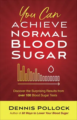 Usted Puede Lograr un Nivel Normal de Azúcar en la Sangre: Descubra los sorprendentes resultados de más de 100 pruebas de azúcar en sangre - You Can Achieve Normal Blood Sugar: Discover the Surprising Results from Over 100 Blood Sugar Tests
