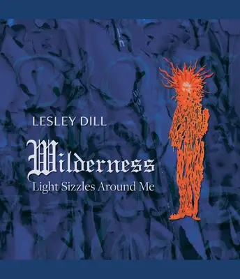 Lesley Dill, Naturaleza salvaje La luz chisporrotea a mi alrededor - Lesley Dill, Wilderness: Light Sizzles Around Me