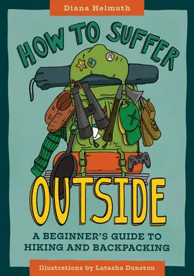 Cómo Sufrir al Aire Libre: Guía de senderismo y excursionismo para principiantes - How to Suffer Outside: A Beginner's Guide to Hiking and Backpacking