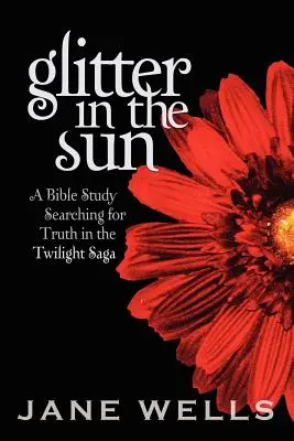 Brillo en el sol: Un estudio bíblico en busca de la verdad en la saga Crepúsculo - Glitter in the Sun: A Bible study searching for truth in the Twilight Saga