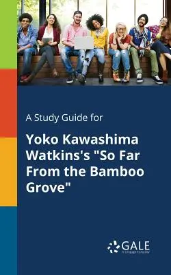 Guía de estudio de So Far from the Bamboo Grove de Yoko Kawashima Watkins - A Study Guide for Yoko Kawashima Watkins's So Far from the Bamboo Grove