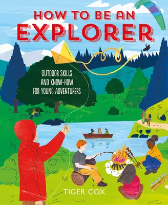 Cómo ser un explorador: Habilidades y conocimientos al aire libre para jóvenes aventureros - How to Be an Explorer: Outdoor Skills and Know-How for Young Adventurers