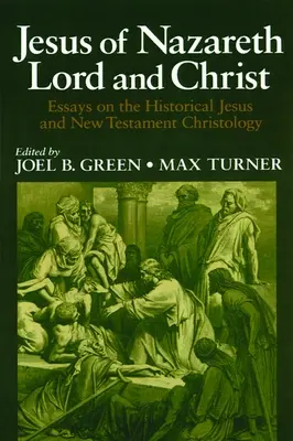 Jesús de Nazaret Señor y Cristo: Ensayos sobre el Jesús histórico y la cristología neotestamentaria - Jesus of Nazareth Lord and Christ: Essays on the Historical Jesus and New Testament Christology