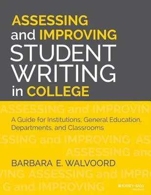 Evaluar y mejorar la expresión escrita de los estudiantes universitarios: Una guía para instituciones, educación general, departamentos y aulas - Assessing and Improving Student Writing in College: A Guide for Institutions, General Education, Departments, and Classrooms