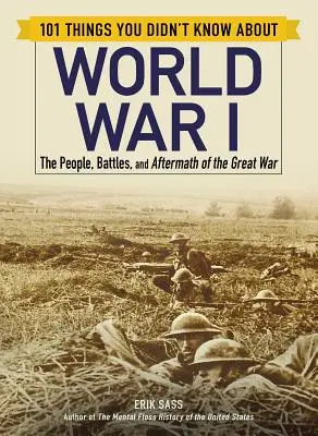 101 cosas que no sabías sobre la Primera Guerra Mundial: La gente, las batallas y las secuelas de la Gran Guerra - 101 Things You Didn't Know about World War I: The People, Battles, and Aftermath of the Great War