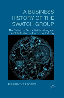 Historia empresarial del Grupo Swatch: El renacimiento de la relojería suiza y la globalización de la industria del lujo - A Business History of the Swatch Group: The Rebirth of Swiss Watchmaking and the Globalization of the Luxury Industry