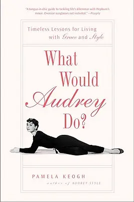 ¿Qué haría Audrey? Lecciones eternas para vivir con gracia y estilo - What Would Audrey Do?: Timeless Lessons for Living with Grace and Style