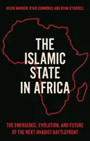 Estado Islámico en África - Surgimiento, evolución y futuro del próximo frente de batalla yihadista - Islamic State in Africa - The Emergence, Evolution, and Future of the Next Jihadist Battlefront