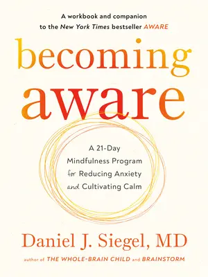 Ser consciente: Un programa de 21 días de atención plena para reducir la ansiedad y cultivar la calma - Becoming Aware: A 21-Day Mindfulness Program for Reducing Anxiety and Cultivating Calm