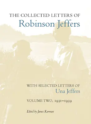 The Collected Letters of Robinson Jeffers, with Selected Letters of Una Jeffers: Volumen Dos, 1931-1939 - The Collected Letters of Robinson Jeffers, with Selected Letters of Una Jeffers: Volume Two, 1931-1939