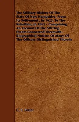 La historia militar del estado de New Hampshire, desde su asentamiento en 1623 hasta la rebelión de 1861 - Relato de los conmovedores acontecimientos - The Military History of the State of New Hampshire, from Its Settlement, in 1623, to the Rebellion, in 1861 - Comprising an Account of the Stirring Ev