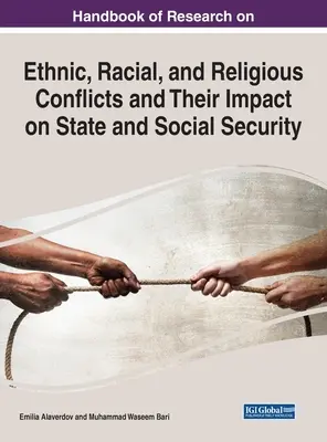 Handbook of Research on Ethnic, Racial, and Religious Conflicts and Their Impact on State and Social Security (Manual de investigación sobre conflictos étnicos, raciales y religiosos y su impacto en el Estado y la seguridad social) - Handbook of Research on Ethnic, Racial, and Religious Conflicts and Their Impact on State and Social Security