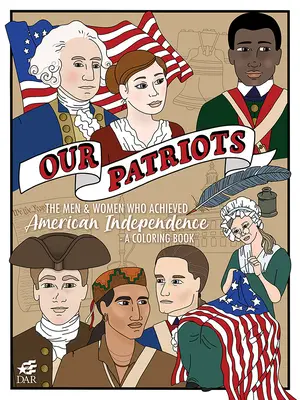 Nuestros patriotas: Los hombres y mujeres que lograron la independencia de Estados Unidos--Un libro para colorear - Our Patriots: The Men and Women Who Achieved American Independence--A Coloring Book