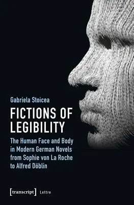 Ficciones de legibilidad: El rostro y el cuerpo humanos en la novela alemana moderna de Sophie Von La Roche a Alfred Dblin - Fictions of Legibility: The Human Face and Body in Modern German Novels from Sophie Von La Roche to Alfred Dblin