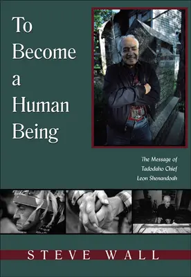 Convertirse en un ser humano: El mensaje del jefe tadodaho Leon Shenandoah - To Become a Human Being: The Message of Tadodaho Chief Leon Shenandoah