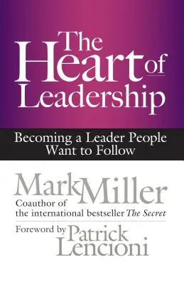 El corazón del liderazgo: Cómo convertirse en un líder al que la gente quiere seguir - The Heart of Leadership: Becoming a Leader People Want to Follow