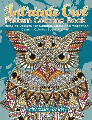 Libro para colorear con intrincados dibujos de búhos: Diseños relajantes para la calma, el estrés y la meditación - Libros para colorear calmantes para adolescentes - Intricate Owl Pattern Coloring Book: Relaxing Designs For Calming, Stress And Meditation - Calming Coloring Books For Teens