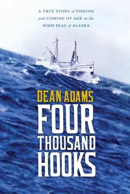 Cuatro mil anzuelos: Una historia real de pesca y madurez en alta mar en Alaska - Four Thousand Hooks: A True Story of Fishing and Coming of Age on the High Seas of Alaska