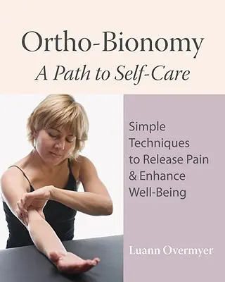 Orto-Bionomía: A Path to Self-Care: Técnicas sencillas para aliviar el dolor y mejorar el bienestar - Ortho-Bionomy: A Path to Self-Care: Simple Techniques to Release Pain & Enhance Well-Being