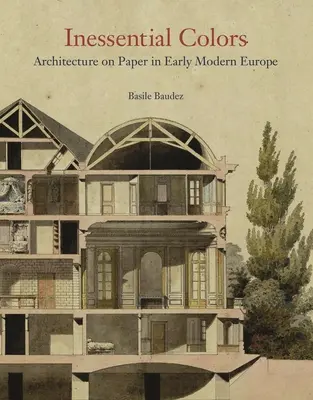 Colores inesenciales: Arquitectura sobre papel en la Europa moderna temprana - Inessential Colors: Architecture on Paper in Early Modern Europe