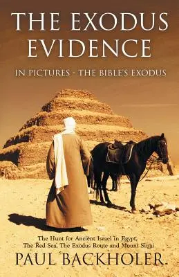 Las Pruebas del Éxodo en Imágenes, El Éxodo de la Biblia: La Búsqueda del Antiguo Israel en Egipto, el Mar Rojo, la Ruta del Éxodo y el Monte Sinaí - The Exodus Evidence in Pictures, the Bible's Exodus: The Hunt for Ancient Israel in Egypt, the Red Sea, the Exodus Route and Mount Sinai