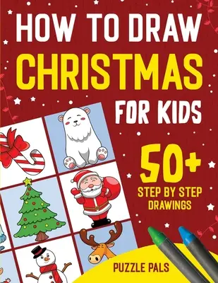 Cómo dibujar personajes de Navidad: 50+ Dibujos Paso a Paso De Temas Navideños Para Niños De 4 a 8 Años - How To Draw Christmas Characters: 50+ Festively Themed Step By Step Drawings For Kids Ages 4 - 8