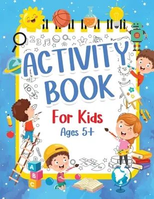 Libro de actividades para niños mayores de 5 años: Libro de actividades divertidas para niños y niñas de 6-9 7-10 años. Grandes páginas de conectar los puntos, laberintos, rompecabezas y muchos más. - Activity Book For Kids 5+ Years Old: Fun Activity Book For Boys And Girls 6-9 7-10 Years Old. Big Pages Of Connect The Dots, Mazes, Puzzles & Many Mor