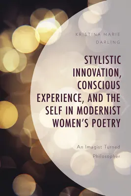 Innovación estilística, experiencia consciente y el yo en la poesía femenina modernista: Una imaginista convertida en filósofa - Stylistic Innovation, Conscious Experience, and the Self in Modernist Women's Poetry: An Imagist Turned Philosopher