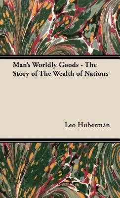 Los bienes del hombre - La historia de la riqueza de las naciones - Man's Worldly Goods - The Story of The Wealth of Nations