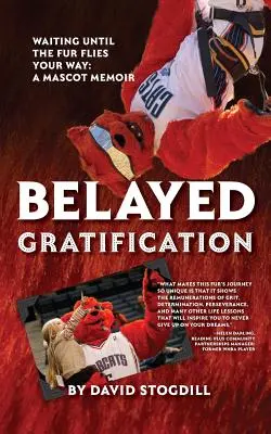 Belayed Gratification: Esperar a que la piel vuele a tu manera: A Mascot Memoir - Belayed Gratification: Waiting Until the Fur Flies Your Way: A Mascot Memoir