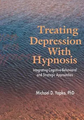 Tratamiento de la Depresión con Hipnosis: Integración de los Enfoques Cognitivo-Conductual y Estratégico - Treating Depression with Hypnosis: Integrating Cognitive-Behavioral and Strategic Approaches