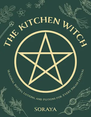 La bruja de la cocina: Recetas estacionales, lociones y pociones para cada festival pagano - The Kitchen Witch: Seasonal Recipes, Lotions, and Potions for Every Pagan Festival