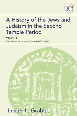 Historia de los judíos y del judaísmo en el periodo del Segundo Templo, volumen 4: Los judíos bajo la sombra romana (4 a.C.-150 d.C.) - A History of the Jews and Judaism in the Second Temple Period, Volume 4: The Jews under the Roman Shadow (4 BCE-150 CE)