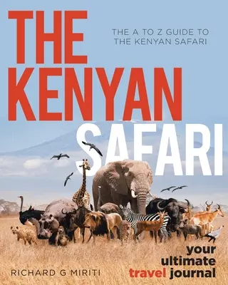 La Guía A-Z del Safari de Kenia: El Safari de Kenia: Su diario de viaje definitivo - The A to Z Guide to the Kenyan Safari: The Kenyan Safari: Your Ultimate Travel Journal