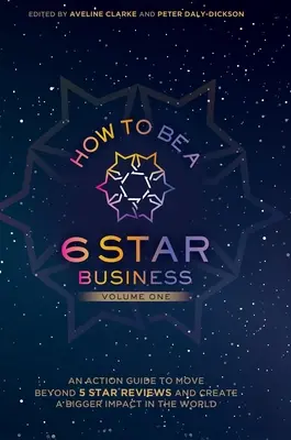 Cómo ser una empresa de 6 estrellas: Una guía de acción para ir más allá de las reseñas de 5 estrellas y crear un mayor impacto en el mundo - How to Be a 6 Star Business: An Action Guide To Move Beyond 5 Star Reviews And Create A Bigger Impact In The World
