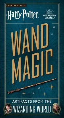 Harry Potter: La magia de las varitas: Objetos del mundo mágico - Harry Potter: Wand Magic: Artifacts from the Wizarding World