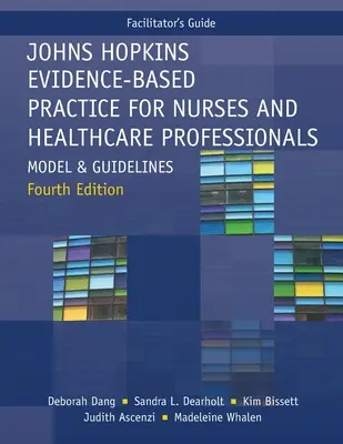 Guía del Facilitador para la Práctica Basada en la Evidencia para Enfermeras y Profesionales Sanitarios Johns Hopkins, Cuarta Edición: Modelo y Guías - Facilitator's Guide for Johns Hopkins Evidence-Based Practice for Nurses and Healthcare Professionals, Fourth Edition: Model and Guidelines