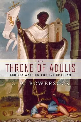 El Trono de Adulis: Las guerras del Mar Rojo en vísperas del Islam - The Throne of Adulis: Red Sea Wars on the Eve of Islam