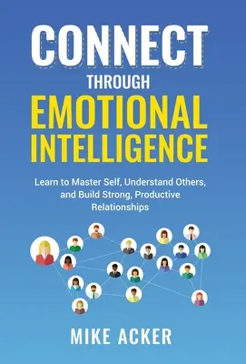 Conectar a través de la Inteligencia Emocional: Aprenda a dominarse a sí mismo, a comprender a los demás y a construir relaciones sólidas y productivas. - Connect through Emotional Intelligence: Learn to master self, understand others, and build strong, productive relationships