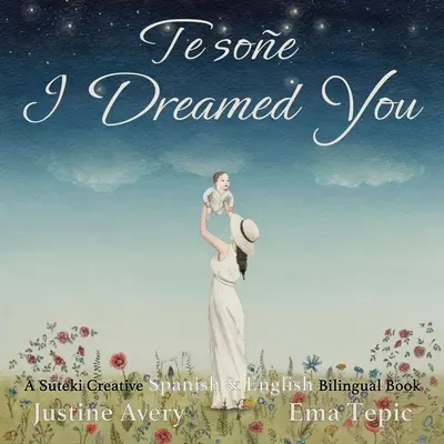 Te soñé / I Dreamed You: A Suteki Creative Spanish & English Bilingual Book - I Dreamed You / Te soe: A Suteki Creative Spanish & English Bilingual Book