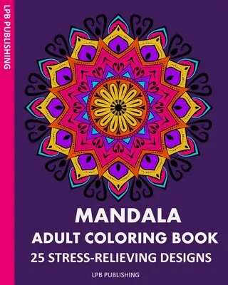 Libro para colorear de mandalas para adultos: 25 diseños que alivian el estrés - Mandala Adult Coloring Book: 25 Stress-Relieving Designs