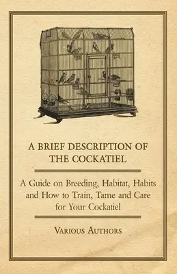 Breve descripción de la cacatúa - Guía sobre cría, hábitat, hábitos y cómo entrenar, domesticar y cuidar a su cacatúa - A Brief Description of the Cockatiel - A Guide on Breeding, Habitat, Habits and How to Train, Tame and Care for Your Cockatiel