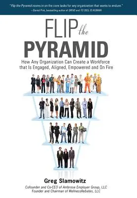 Invertir la pirámide: Cómo cualquier organización puede crear una plantilla comprometida, alineada, capacitada y dinámica - Flip the Pyramid: How Any Organization Can Create a Workforce That Is Engaged, Aligned, Empowered and on Fire